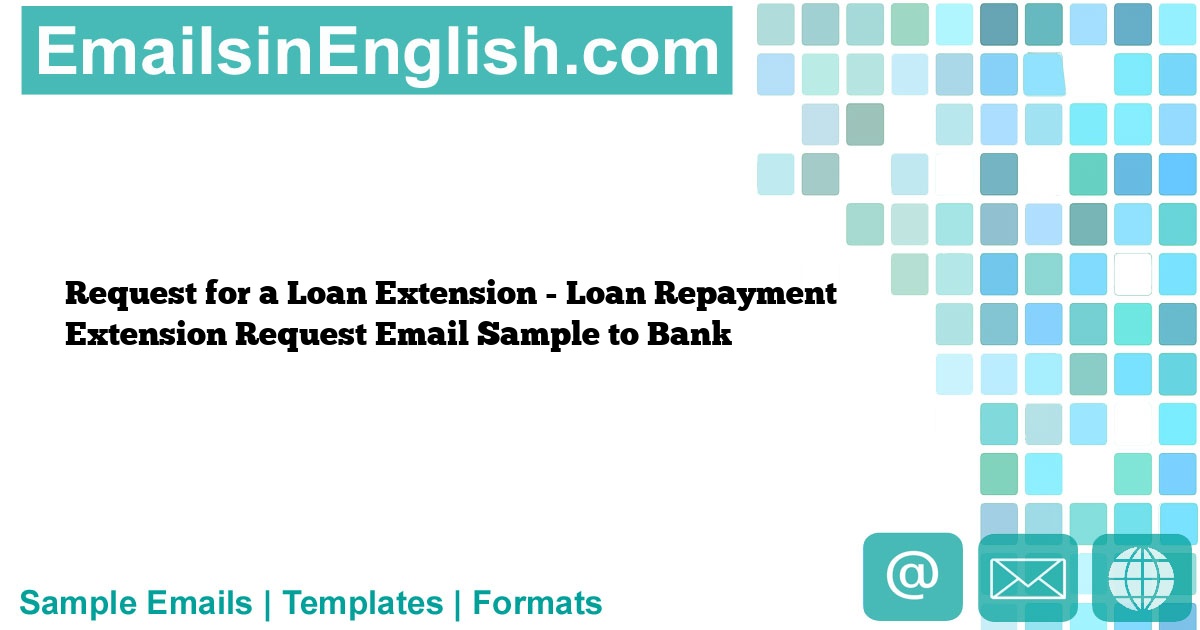 Request for a Loan Extension Loan Repayment Extension Request Email Sample to Bank Emails In