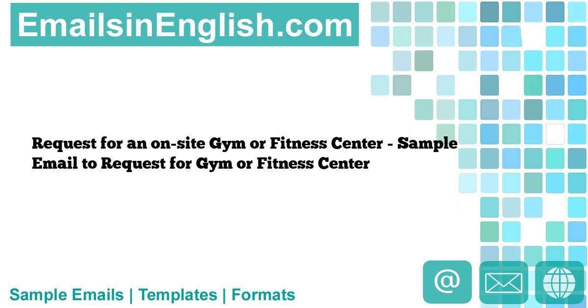 Gym Emails Examples Request for an on-site Gym or Fitness Center - Sample Email to Request ...